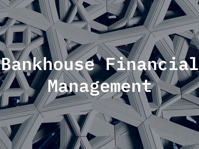 Bankhouse Financial Management