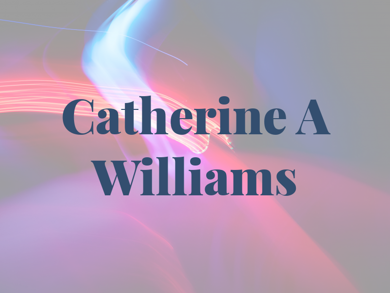 Catherine A Williams