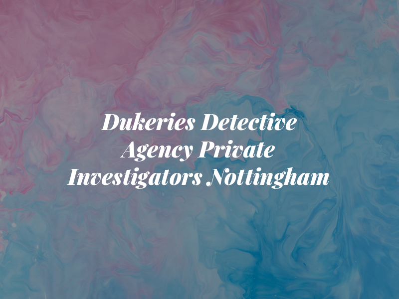 Dukeries Detective Agency - Private Investigators Nottingham