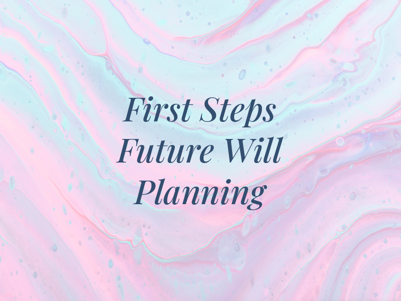 First Steps Future Will Planning