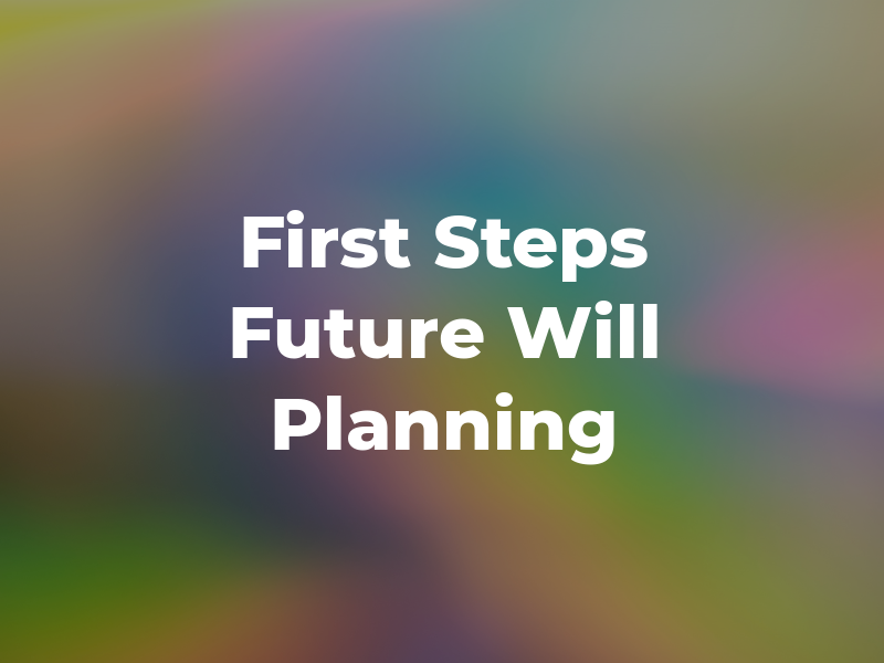 First Steps Future Will Planning