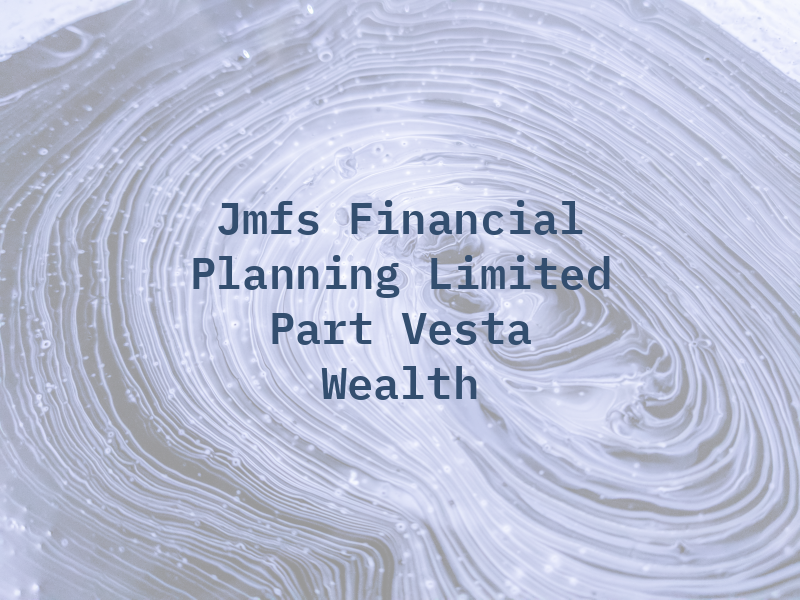 Jmfs Financial Planning Limited - Now Part of Vesta Wealth