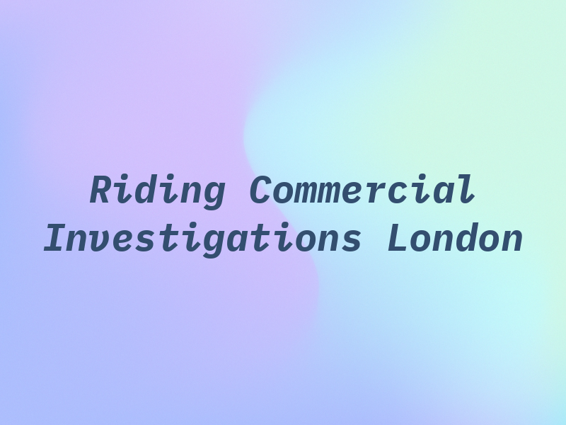 Riding Commercial Investigations London