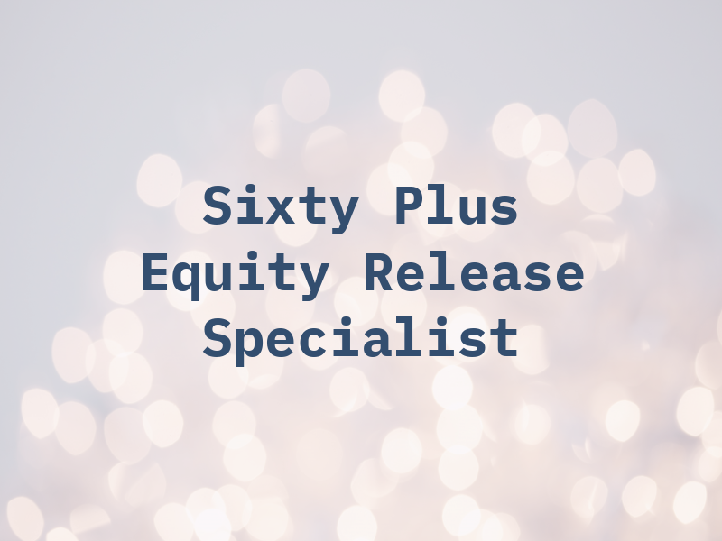 Sixty Plus - the Equity Release Specialist