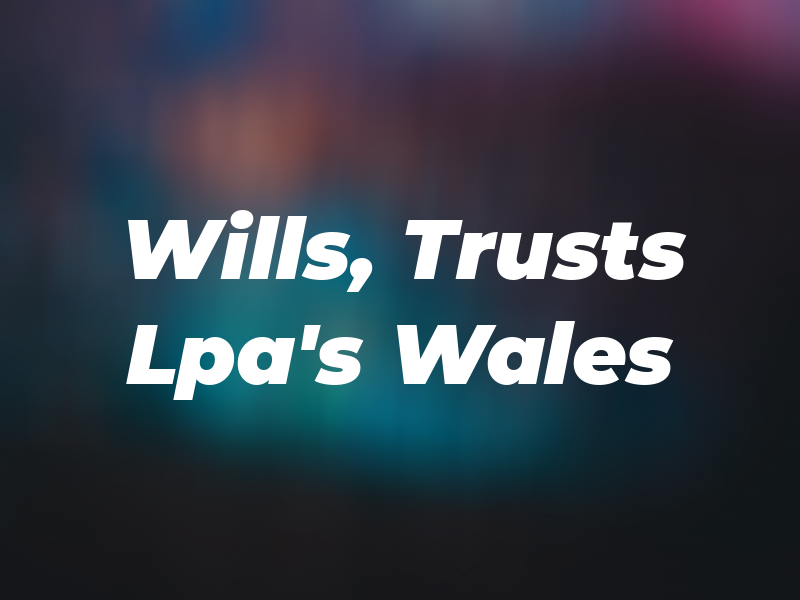 Wills, Trusts & Lpa's Wales